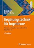 Regelungstechnik für Ingenieure: Analyse, Simulation und Entwurf von Regelkreisen
