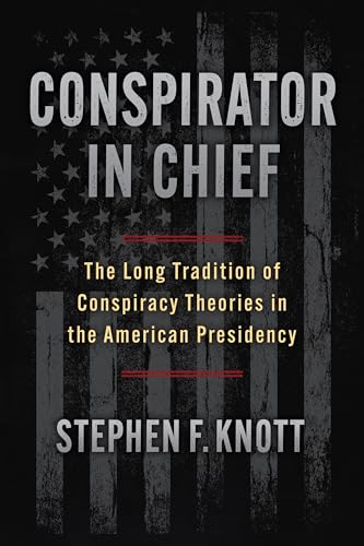 Conspirator in Chief: The Long Tradition of Conspiracy Theories in the American Presidency