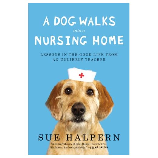 A Dog Walks Into a Nursing Home: Lessons in the Good Life from an Unlikely Teacher