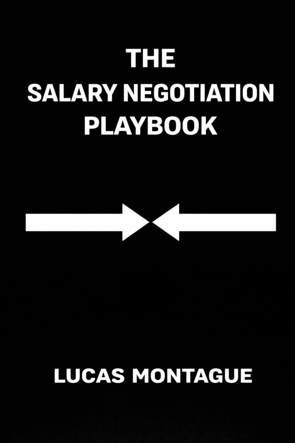 THE SALARY NEGOTIATION PLAYBOOK: Scripts, Email, Templates and Decision Tools for Negotiating Salary, Benefits, Remote Work, and Counter-offers (The Career Leverage Playbooks)