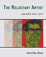 The Reluctant Artist: Joe Rice 1918-2011 1941830145 Book Cover