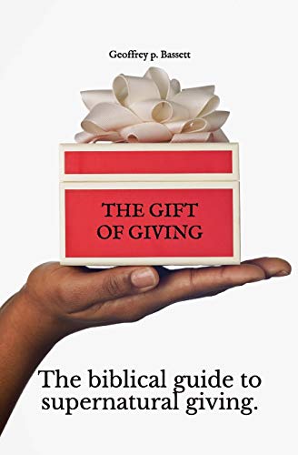 The Gift of Giving: The biblical guide to supernatural giving.