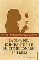 La niña del emigrante y su multimillonaria empresa: Como la peor tragedia en la vida de un emigrante se transformo en el exito coorporativo mas grande 9942021361 Book Cover