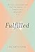 Fulfilled: How the Science of Spirituality Can Help You Live a Happier, More Meaningful Life