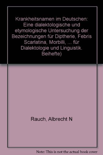 Krankheitsnamen im Deutschen: Eine dialektologische und etymologische Untersuchung der Bezeichnungen für Diphtherie, Febris scarlatina, Morbilli, ... für Dialektologie und Linguistik. Beihefte)