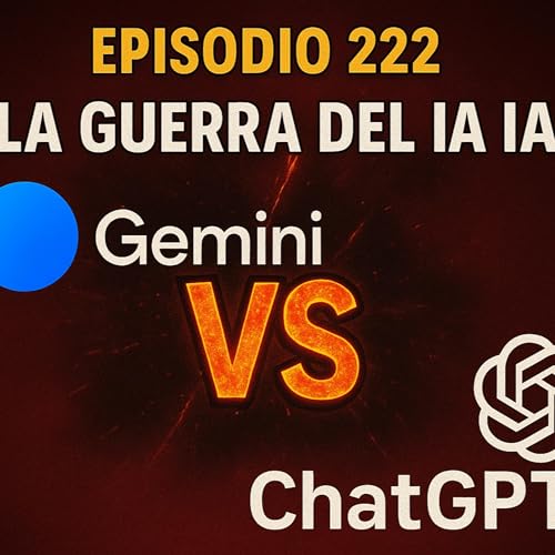 222. La Guerra del IA: Gemini vs ChatGPT