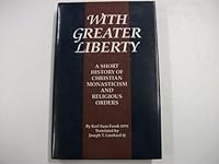 With Greater Liberty: A Short History of Christian Monasticism and Religuous Orders (Cistercian Studies, No 144) 0879073446 Book Cover