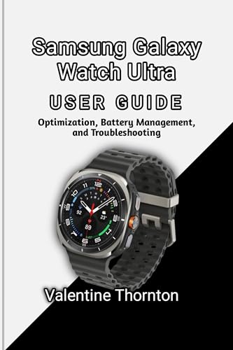 Samsung Galaxy Watch Ultra User Guide: Optimization, Battery Management, and Troubleshooting