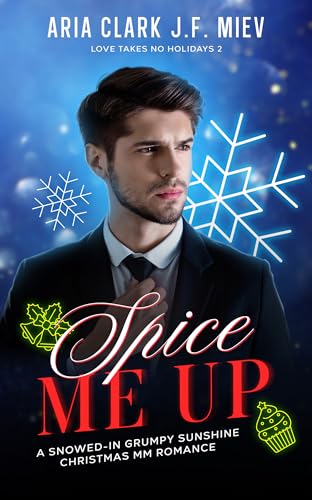 Spice Me Up: A Snowed-In Grumpy/Sunshine Christmas MM Romance (Love Takes No Holidays Book 2)