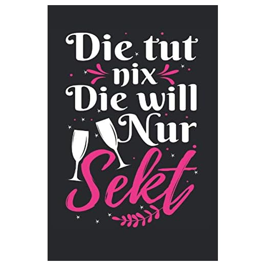 Die Tut Nix Die Will Nur Sekt: Sektchen | 6' x 9' Notizbuch | Liniert | 120 Seiten | Lustiges Geschenk für Sekttrinker