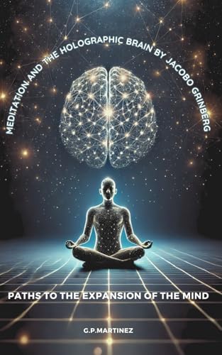 Meditation and the Holographic Brain by Jacobo Grinberg: Paths to the Expansion of the Mind.