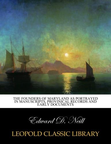 The founders of Maryland as portrayed in manuscripts, provinical records and early documents