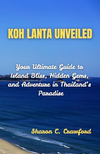 Koh Lanta Unveiled: Your Ultimate Guide to Island Bliss, Hidden Gems, and Adventure in Thailand’s Paradise (Best places to visit in November, ... June, July, August, September and October)