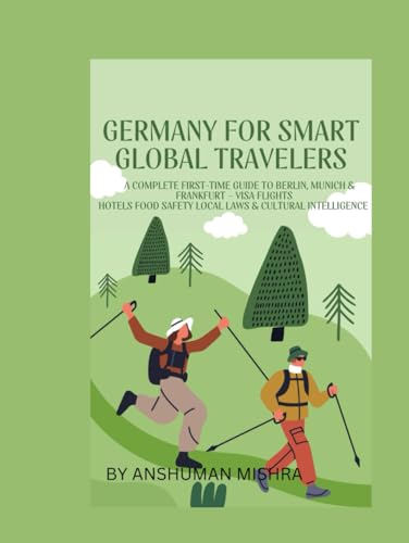 Germany for Smart Global Travelers: A Complete First-Time Guide to Berlin, Munich & Frankfurt – Visa, Flights Hotels, Food, Safety, Local Laws & ... (COMPLETE TRAVEL BOOK SERIES CONCEPT)