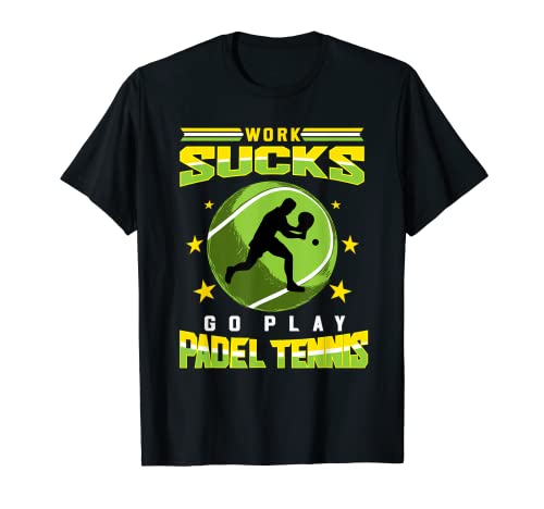 Funny Padel Quote Work Sucks Go Play Padel Tennis Camiseta