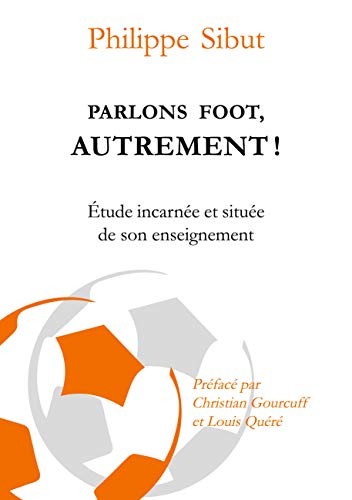 Parlons foot autrement !: Etude incarnée et située de son enseignement (French Edition)
