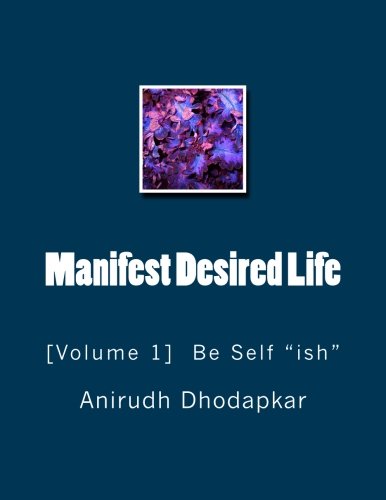 Manifest Desired Life: Volume-1 Be Self "ish"