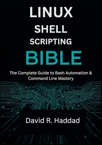 Linux Shell Scripting Bible: The Complete Guide to Bash Automation & Command Line Mastery (Modern Linux & Shell Scripting)