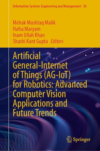 Artificial General-Internet of Things (AG-IoT) for Robotics: Advanced Computer Vision Applications and Future Trends (Information Systems Engineering and Management, 58)