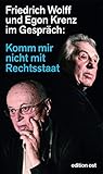 Komm mir nicht mit Rechtsstaat: Friedrich Wolff und Egon Krenz im Gespräch (edition ost)
