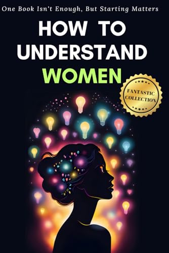 How to Understand Women: One Book Isn't Enough, But Starting