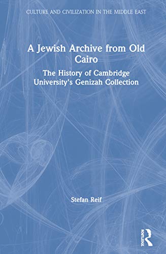 A Jewish Archive from Old Cairo: The History of Cambridge University\'s Genizah Collection (Culture and Civilization in the Middle East)