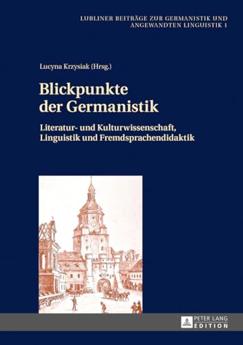 Blickpunkte der Germanistik: Literatur- und Kulturwissenschaft, Linguistik und Fremdsprachendidaktik (Lubliner Beiträge zur Germanistik und Angewandten Linguistik) (German Edition)