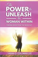 The Power to Unleash the Woman Within: Finding Grace from the Inside Out 1090109253 Book Cover