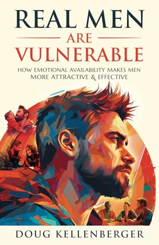 Real Men Are Vulnerable: How Emotional Availability Makes Men More