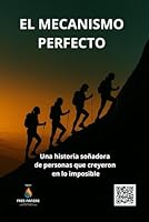 El mecanismo Perfecto: Una historia soñadora de personas que creyeron en lo imposible (Spanish Edition) B0F5NCB4SQ Book Cover