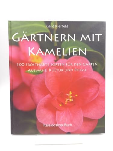 Gärtnern mit Kamelien: 100 frostharte Sorten für den Garten - Auswahl, Kultur & Pflege