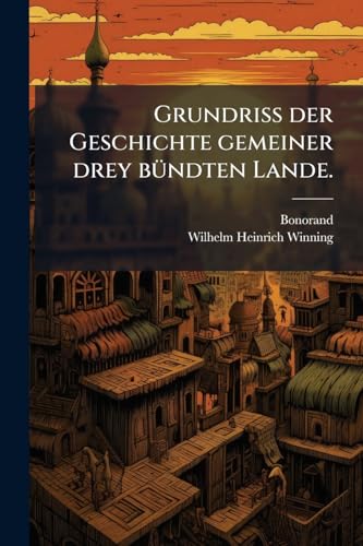 Grundriß der Geschichte gemeiner drey bündten Lande. (German Edition)