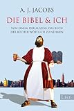 Die Bibel & ich: Von einem, der auszog, das Buch der Bücher wörtlich zu nehmen - A. J. Jacobs Übersetzer: Thomas Mohr 