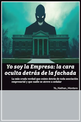 Yo soy la empresa: la cara oculta detrás de la fachada: La más cruda verdad que existe detrás ...