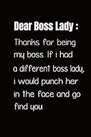 Dear Boss Lady, Thanks for Being My Boss, If I Had a Different Boss Lady, I Would Punch Her in the Face and Go Find You : Funny Boss Lady Gifts Journal Notebook 1673278086 Book Cover