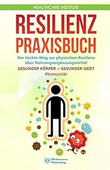 Paperback Resilienz: Praxisbuch - Der leichte Weg zur physischen Resilienz über Nahrungsergänzungsmittel! GESUNDER KÖRPER = GESUNDER GEIST #Immunität (German Edition) [German] Book
