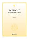 Eine Operetten-Reise: Potpourri mit den berühmten Melodien aus der Glanzzeit der großen klassischen Operetten der Meister von Strauß bis Ziehrer. Piano. - Herausgeber: Carl Robrecht 