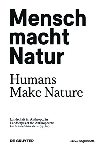 Mensch macht Natur / Humans Make Nature: Landschaft im Anthropozän / Landscapes of the Anthropocene (German Edition)