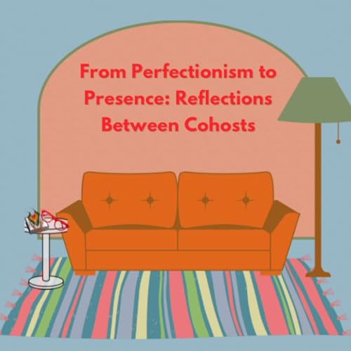 From Perfectionism to Presence: Reflections Between Co-Hosts