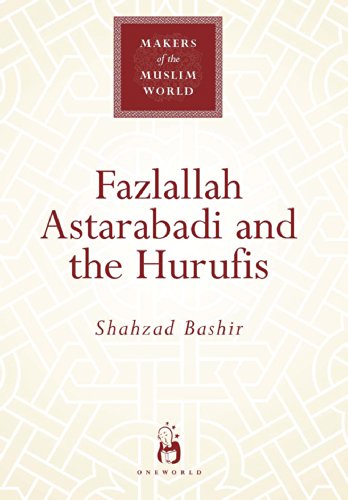 Fazlallah Astarabadi and the Hurufis (Makers of the Muslim World)