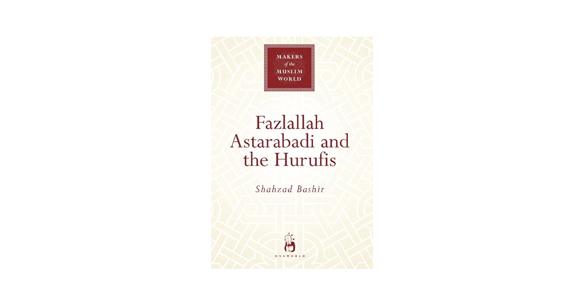 Fazlallah Astarabadi and the Hurufis (Makers of the Muslim