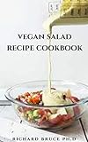 VEGAN SALAD RECIPE COOKBOOK: Best Vegan Salad Cookbook Ever For Beginners : Everything You Need To K