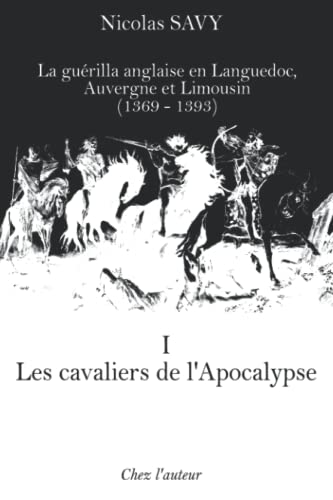 Les cavaliers de l'Apocalypse: La guérilla anglaise en Languedoc, Auvergne et Limousin (1369-1393), tome I