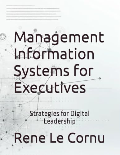 Management Information Systems for Executives: Strategies for Digital Leadership (The Innovative Executive: Strategies for Thriving in Business)
