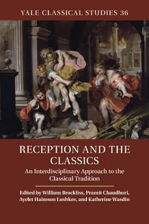 Reception and the Classics: An Interdisciplinary Approach to the Classical Tradition: 36 Reprint Edition-Wow! eBook