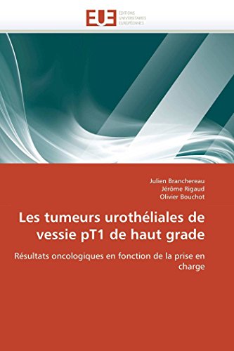 Les tumeurs urothéliales de vessie pT1 de haut grade: Résultats oncologiques en fonction de la prise en charge (Omn.Univ.Europ.) (French Edition)