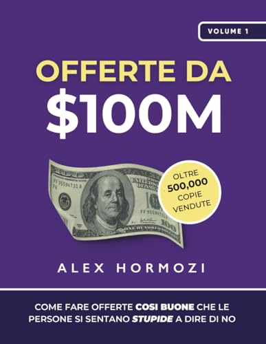 Offerte da $100M: Come Fare Offerte Così Buone Che Le Persone Si Sentano Stupide A Dire Di No