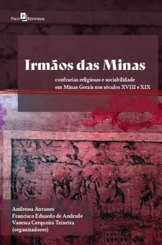 Irmãos das Minas: Confrarias religiosas e sociabilidade em Minas Gerais nos séculos XVIII e XIX