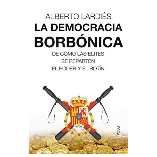 La democracia borbónica: De cómo las elites se reparten el poder y el botín: 166 (Investigación)
