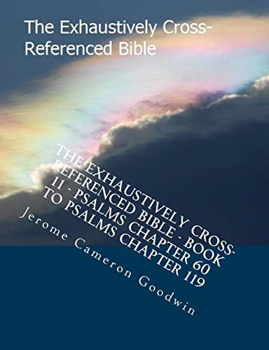 The Exhaustively Cross-Referenced Bible - Book 11 - Psalms Chapter 60 To Psalms Chapter 119: The Exhaustively Cross-Referenced Bible Series: Volume 11
